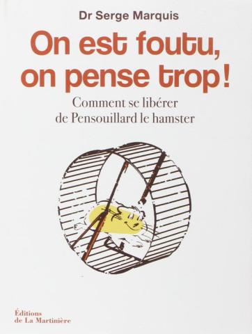 On est foutu, on pense trop ! Comment se libérer de Pensouillard le hamster