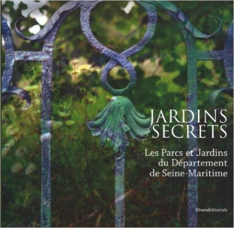 Jardins secrets : Les parcs et jardins du département de Seine-Maritime 